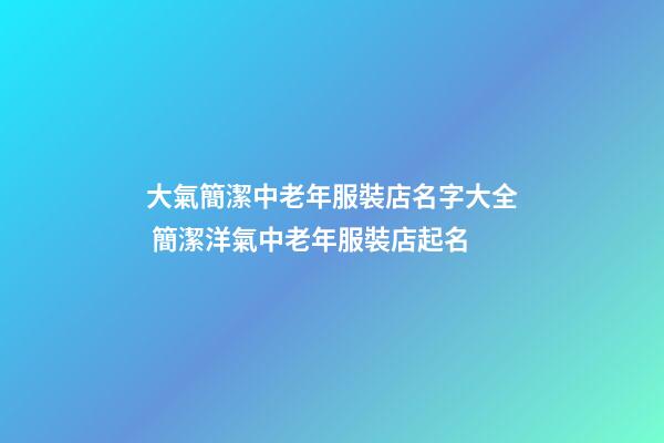 大氣簡潔中老年服裝店名字大全 簡潔洋氣中老年服裝店起名